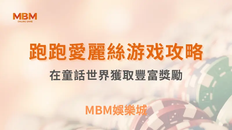 出分策略｜MBM跑跑愛麗絲：獲取豐富獎勵｜ MBM娛樂城 ｜注冊現金大方送