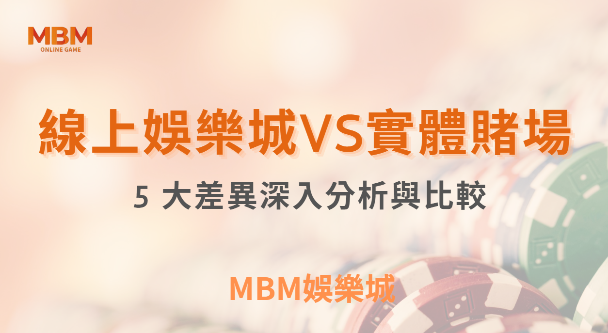 線上娛樂城與實體賭場的 5 大差異：深入分析與比較｜ MBM娛樂城 ｜注冊現金大方送