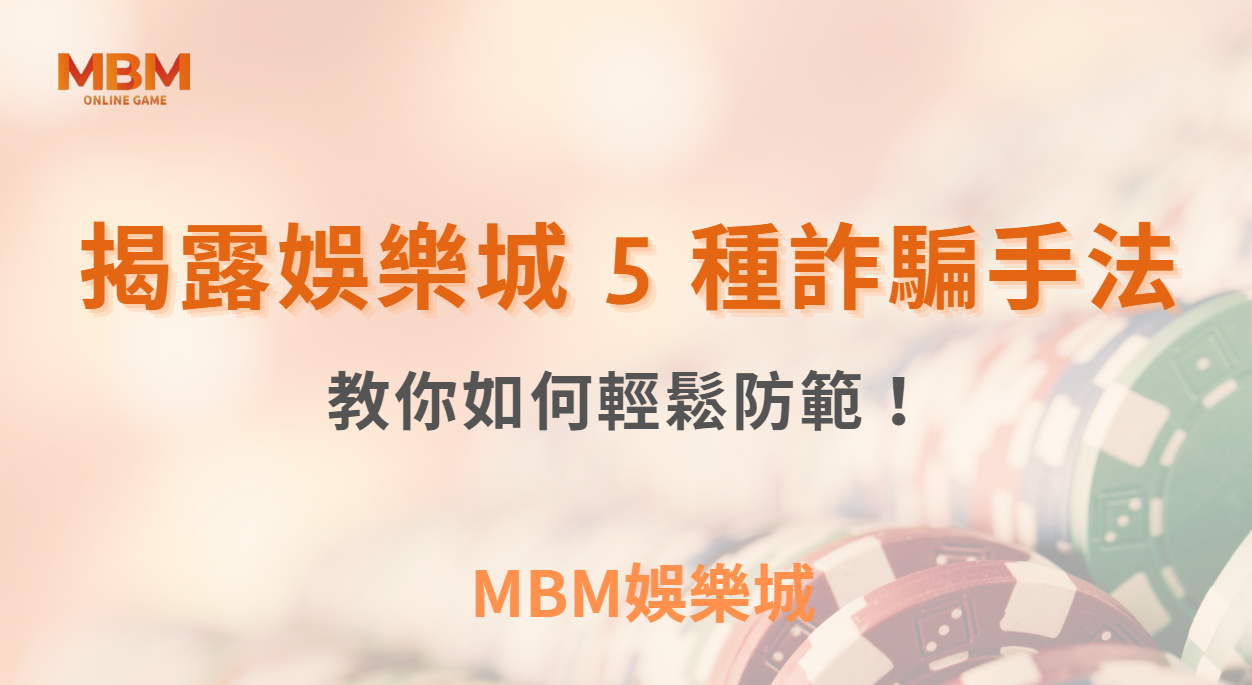 揭露線上娛樂城 5 種詐騙手法，教你如何輕鬆防範！｜ MBM娛樂城 ｜注冊現金大方送