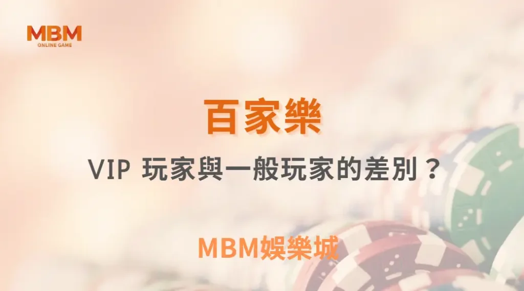 百家樂 VIP 玩家與一般玩家的差別?賭場高額桌玩法完全解析!| MBM娛樂城 |注冊現金大方送