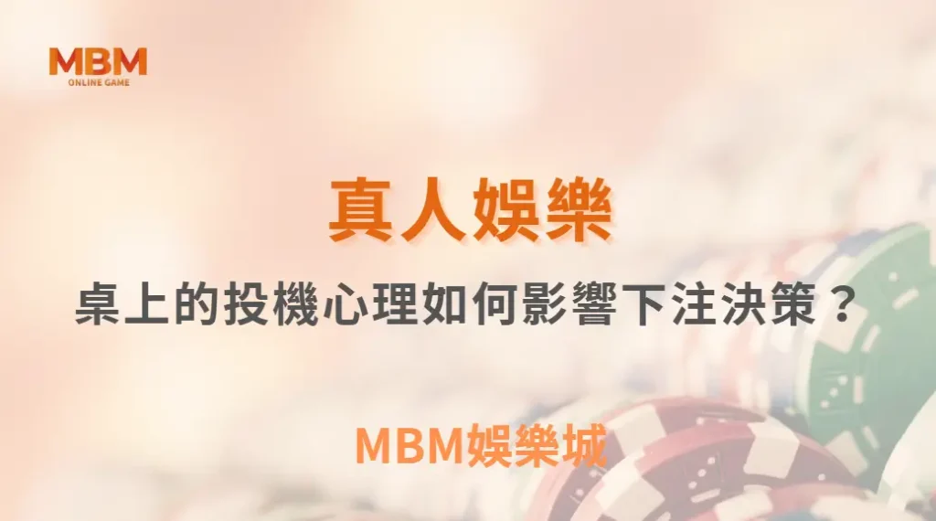 真人娛樂桌上的投機心理如何影響下注決策?從行為偏誤看懂玩家真正的選擇模式| MBM娛樂城