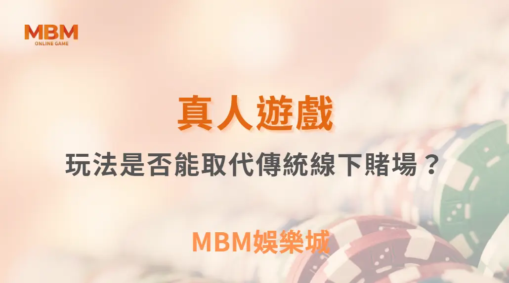 真人遊戲玩法是否能取代傳統線下賭場？｜ MBM娛樂城 ｜注冊現金大方送
