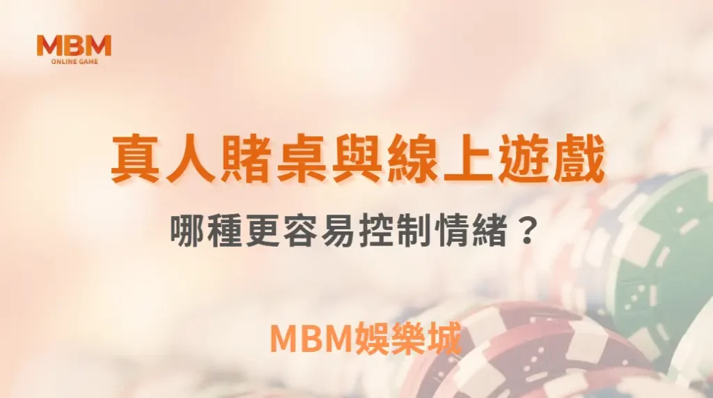 真人賭桌與線上遊戲：哪種更容易控制情緒？｜ MBM娛樂城 ｜注冊現金大方送