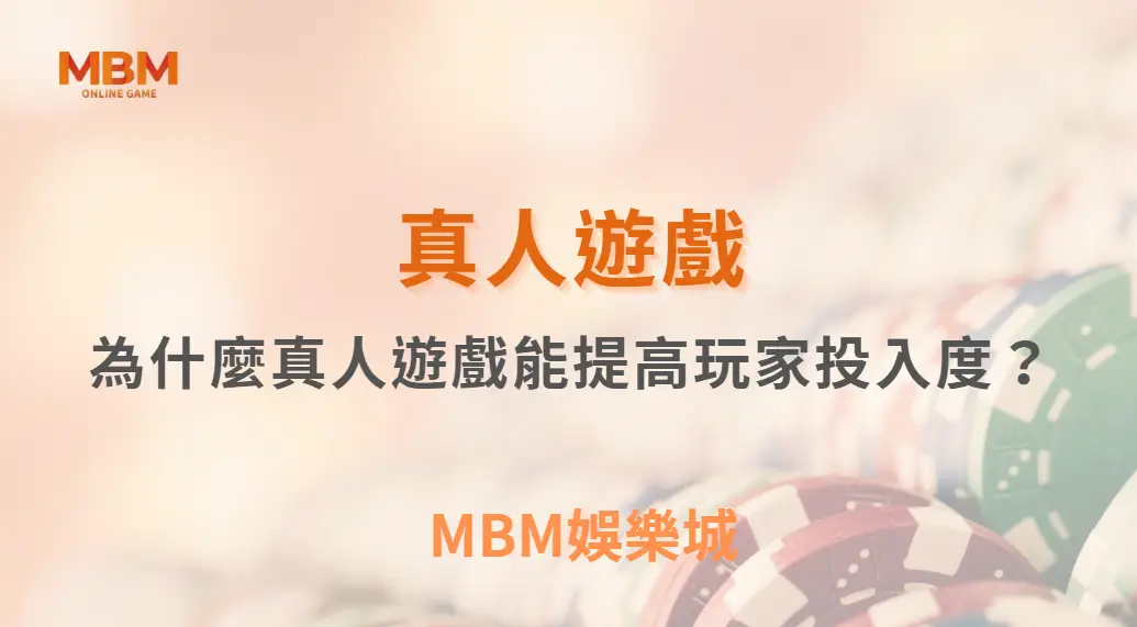 為什麼真人遊戲能提高玩家投入度？揭開沉浸體驗背後的關鍵機制｜ MBM娛樂城 ｜注冊現金大方送