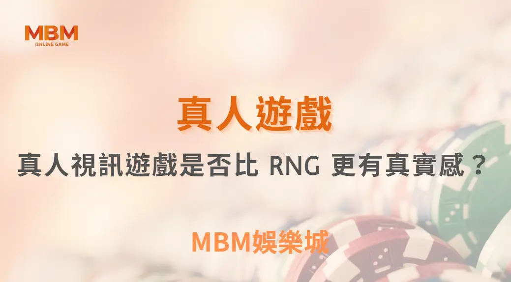 真人視訊遊戲是否比 RNG 更有真實感？深度解析兩者差異與玩家心理｜ MBM娛樂城 ｜注冊現金大方送