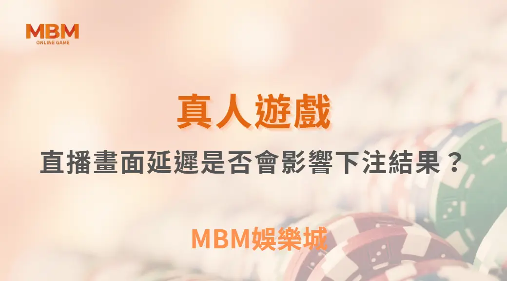 直播畫面延遲是否會影響下注結果？真相解析與玩家必懂關鍵｜ MBM娛樂城 ｜注冊現金大方送